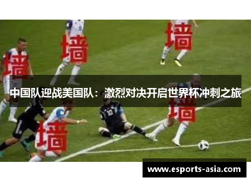 中国队迎战美国队：激烈对决开启世界杯冲刺之旅